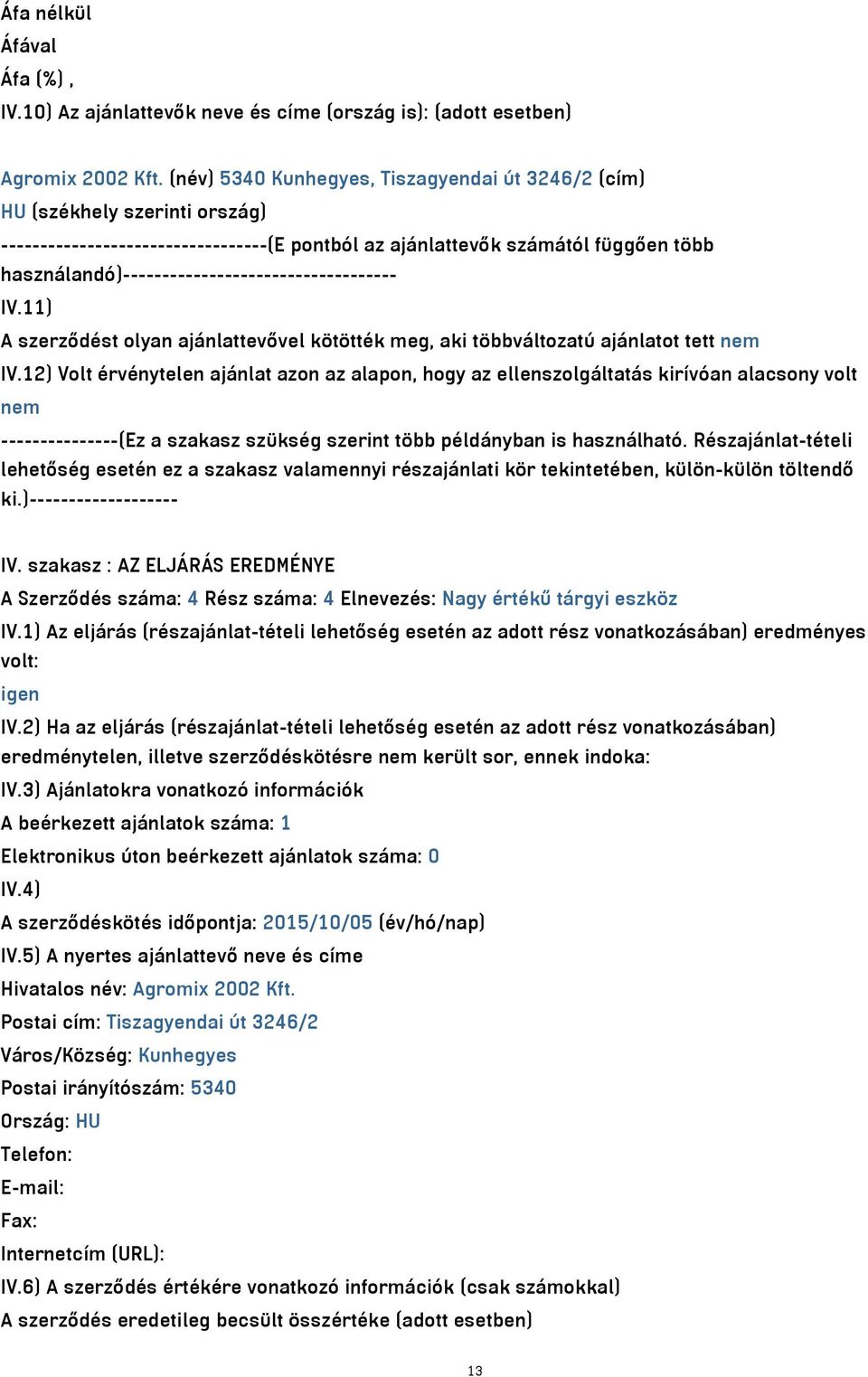 használandó)----------------------------------- IV.11) A szerződést olyan ajánlattevővel kötötték meg, aki többváltozatú ajánlatot tett nem IV.