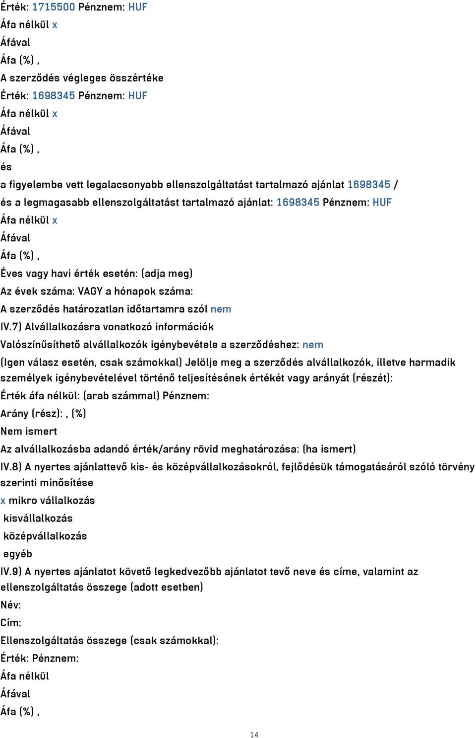 7) Alvállalkozásra vonatkozó információk Valószínűsíthető alvállalkozók igénybevétele a szerződéshez: nem (Igen válasz esetén, csak számokkal) Jelölje meg a szerződés alvállalkozók, illetve harmadik