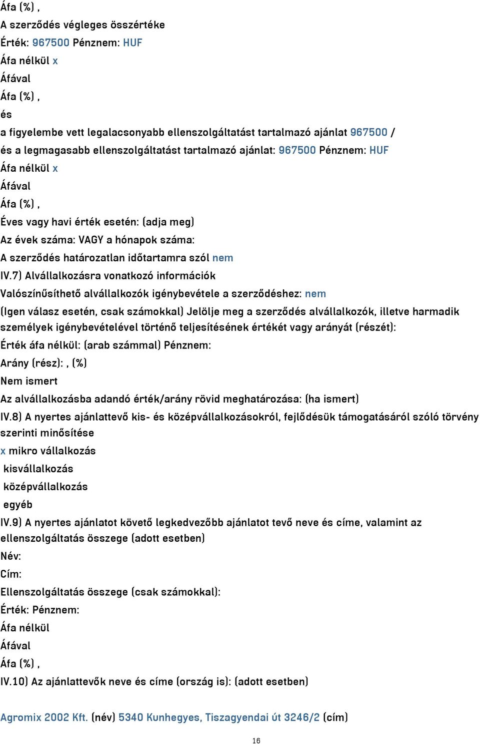 7) Alvállalkozásra vonatkozó információk Valószínűsíthető alvállalkozók igénybevétele a szerződéshez: nem (Igen válasz esetén, csak számokkal) Jelölje meg a szerződés alvállalkozók, illetve harmadik