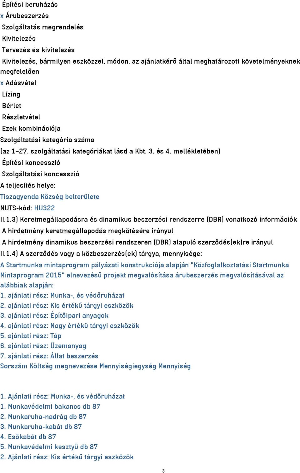 mellékletében) Építési koncesszió Szolgáltatási koncesszió A teljesítés helye: Tiszagyenda Község belterülete NUTS-kód: HU322 II.1.