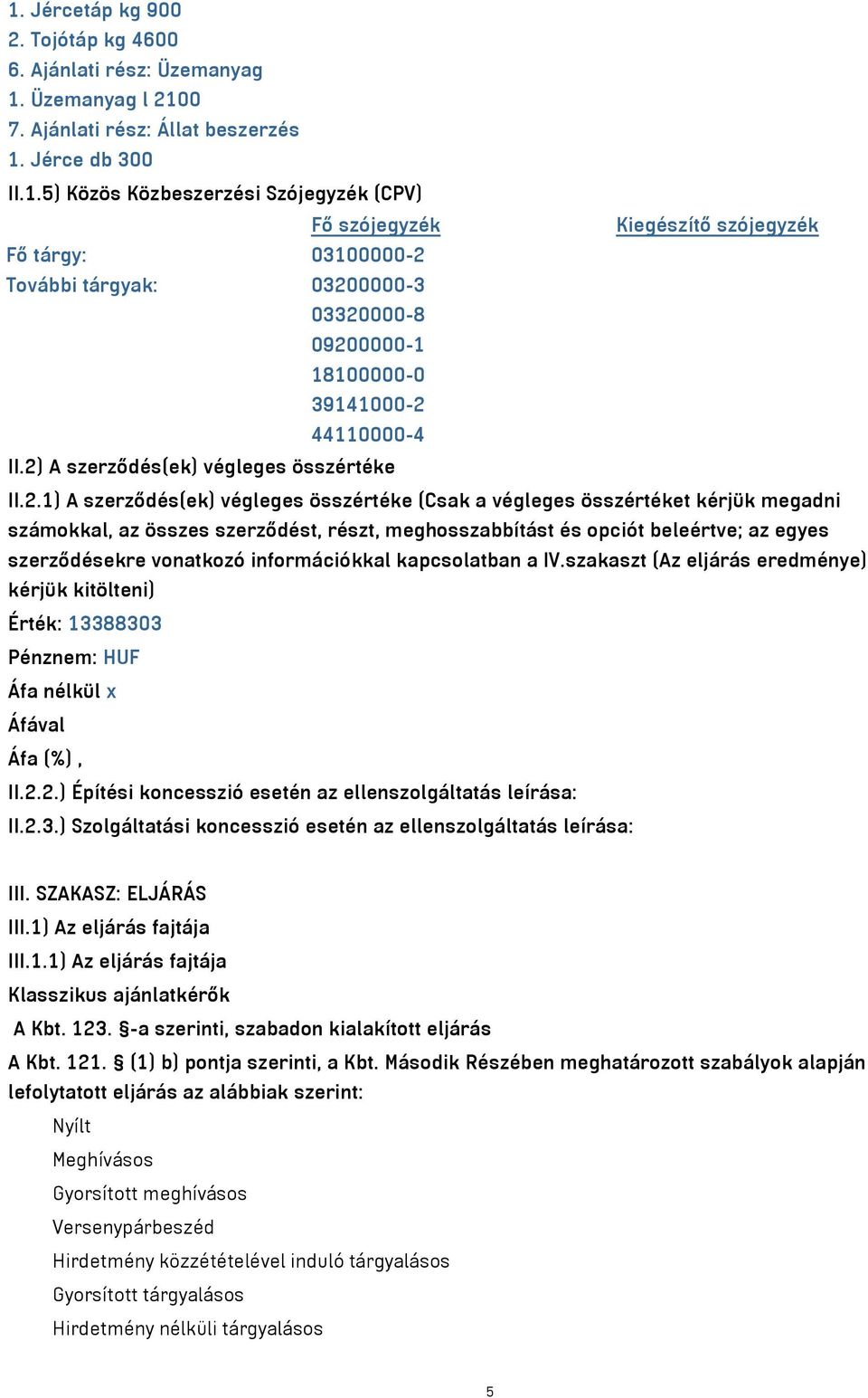 beleértve; az egyes szerződésekre vonatkozó információkkal kapcsolatban a IV.szakaszt (Az eljárás eredménye) kérjük kitölteni) Érték: 13388303 Pénznem: HUF II.2.