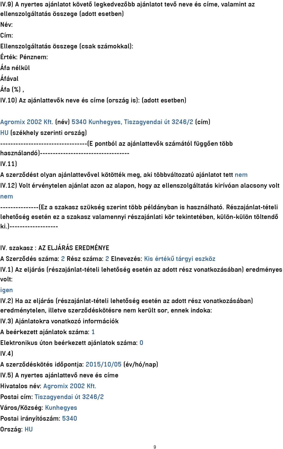 (név) 5340 Kunhegyes, Tiszagyendai út 3246/2 (cím) HU (székhely szerinti ország) ----------------------------------(E pontból az ajánlattevők számától függően több