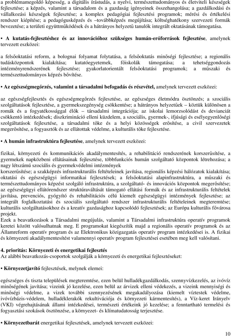 szervezeti formák bevezetése; a területi együttműködések és a hátrányos helyzetű tanulók integrált oktatásának támogatása.