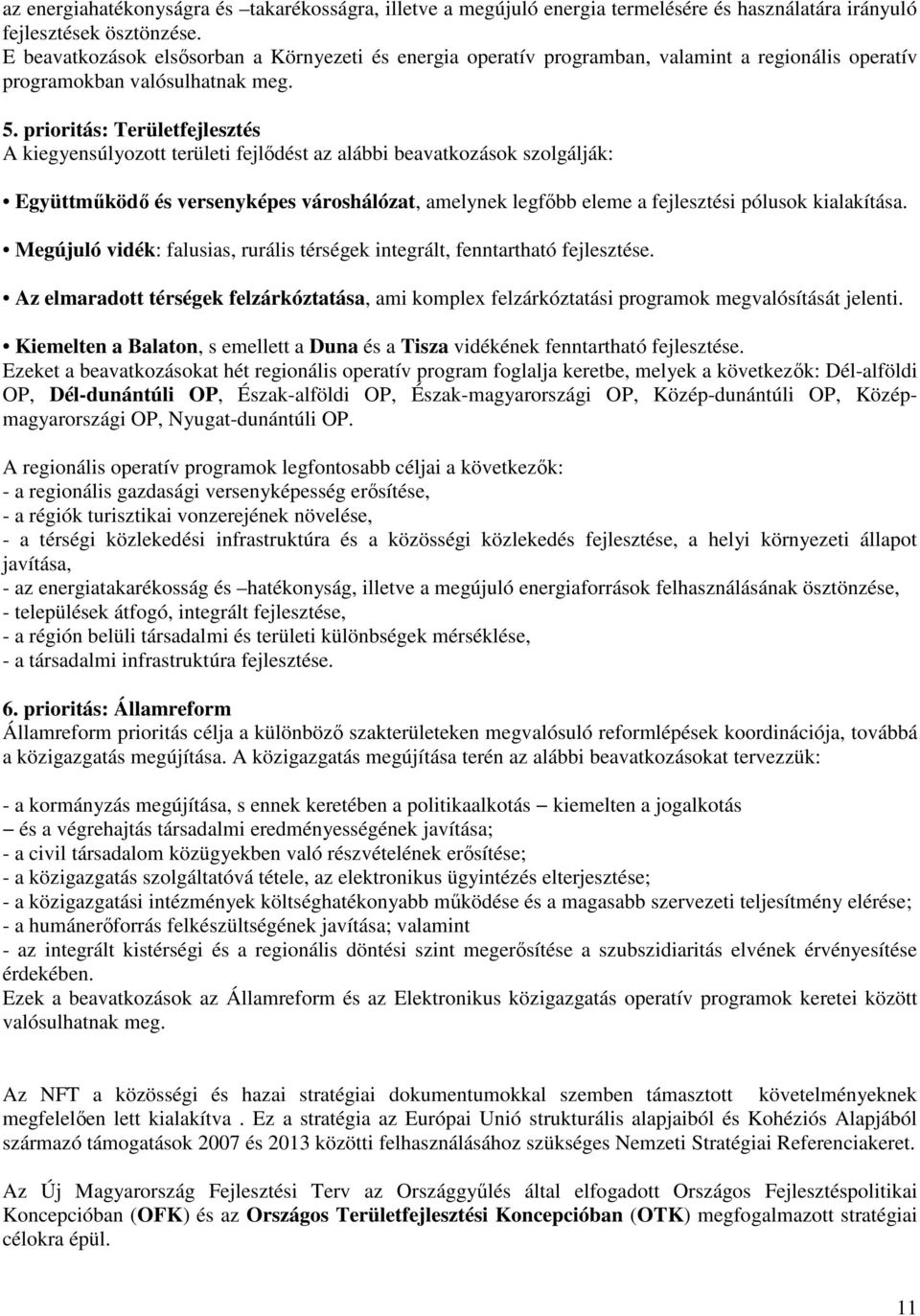 prioritás: Területfejlesztés A kiegyensúlyozott területi fejlődést az alábbi beavatkozások szolgálják: Együttműködő és versenyképes városhálózat, amelynek legfőbb eleme a fejlesztési pólusok
