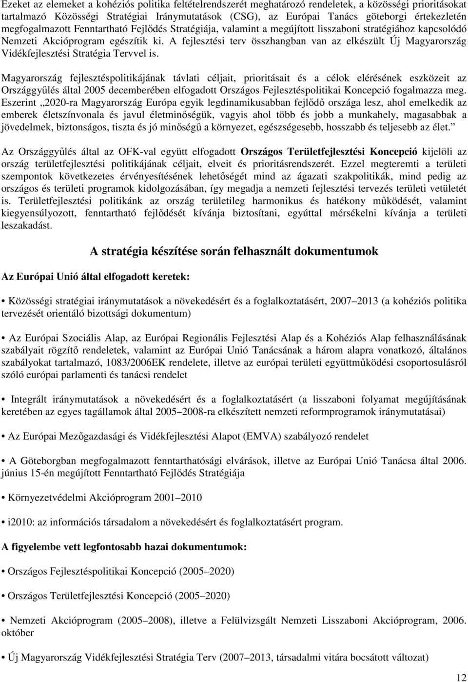 A fejlesztési terv összhangban van az elkészült Új Magyarország Vidékfejlesztési Stratégia Tervvel is.