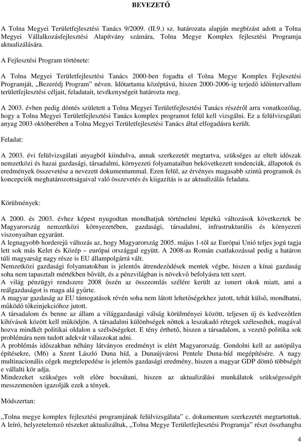 A Fejlesztési Program története: A Tolna Megyei Területfejlesztési Tanács 2000-ben fogadta el Tolna Megye Komplex Fejlesztési Programját, Bezerédj Program néven.
