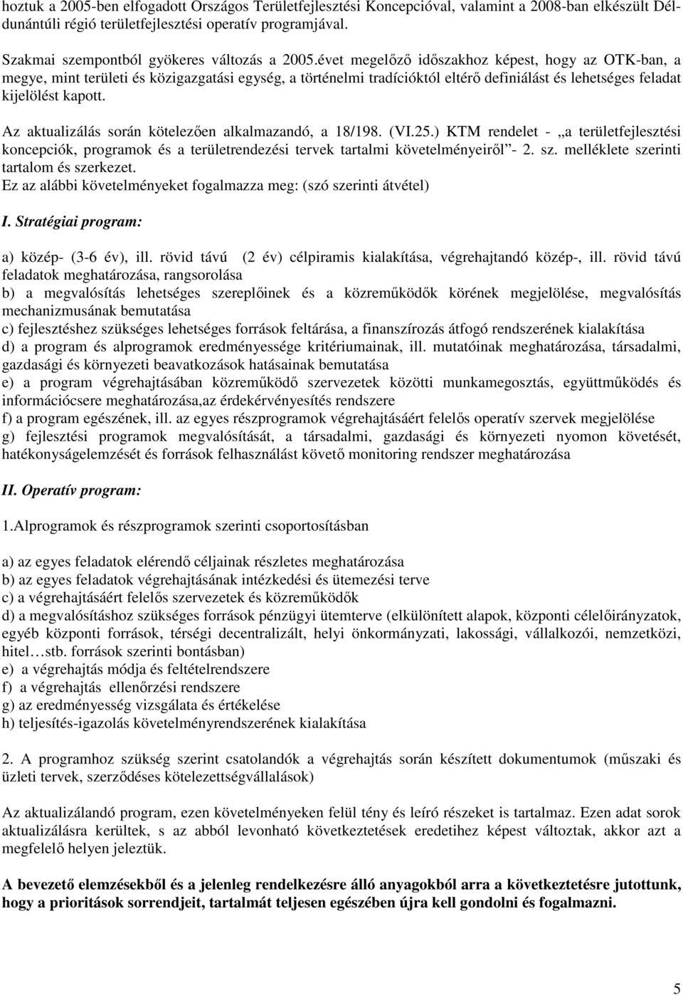 évet megelőző időszakhoz képest, hogy az OTK-ban, a megye, mint területi és közigazgatási egység, a történelmi tradícióktól eltérő definiálást és lehetséges feladat kijelölést kapott.