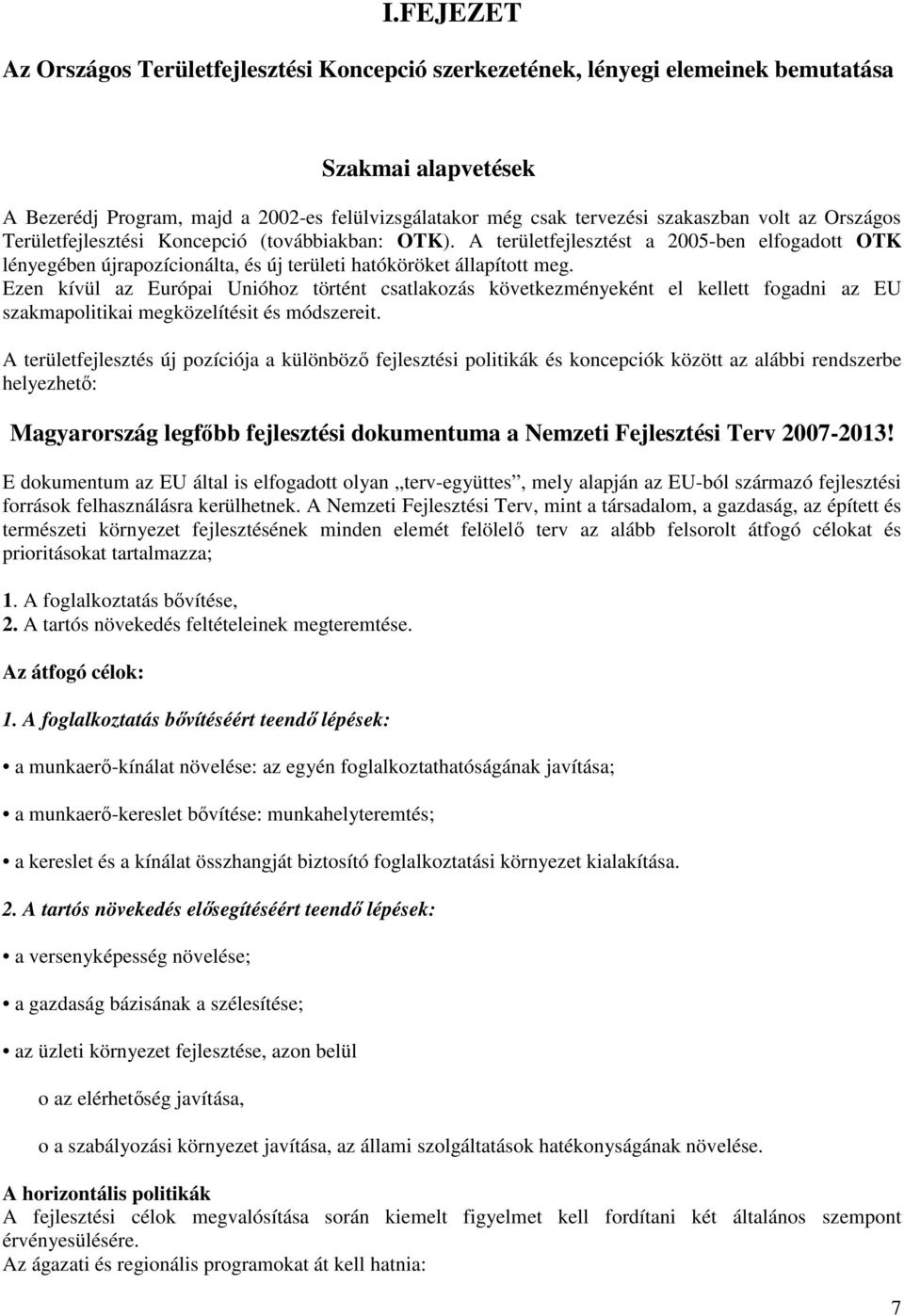 Ezen kívül az Európai Unióhoz történt csatlakozás következményeként el kellett fogadni az EU szakmapolitikai megközelítésit és módszereit.