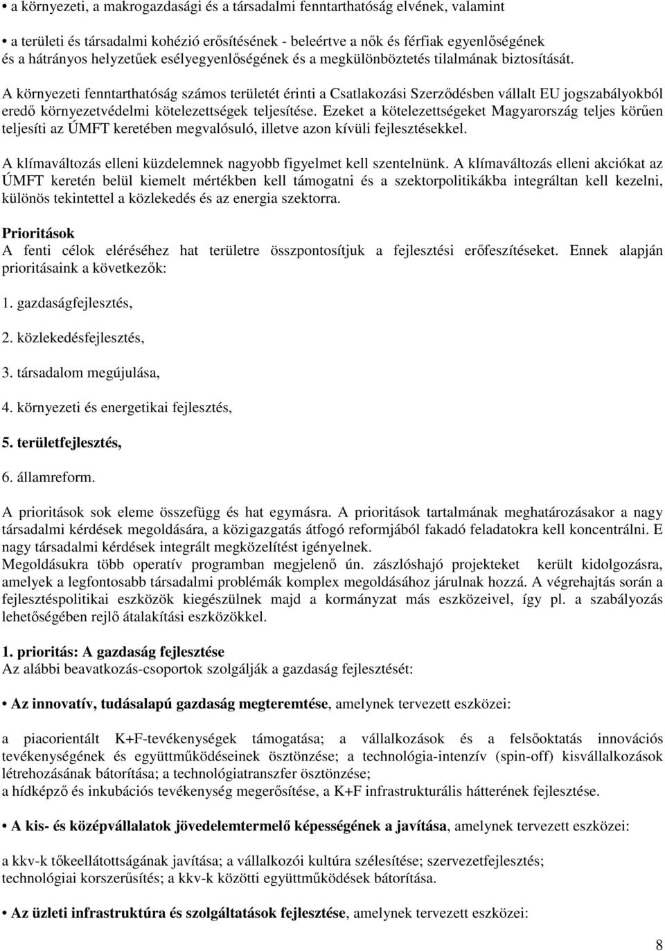 A környezeti fenntarthatóság számos területét érinti a Csatlakozási Szerződésben vállalt EU jogszabályokból eredő környezetvédelmi kötelezettségek teljesítése.