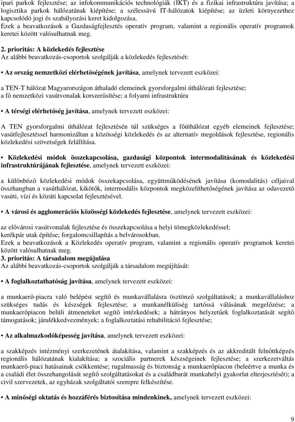 2. prioritás: A közlekedés fejlesztése Az alábbi beavatkozás-csoportok szolgálják a közlekedés fejlesztését: Az ország nemzetközi elérhetőségének javítása, amelynek tervezett eszközei: a TEN-T