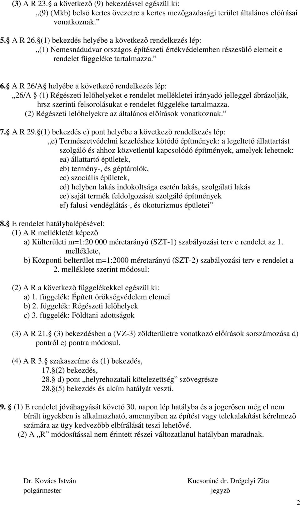 A R 26/A helyébe a következő rendelkezés lép: 26/A (1) Régészeti lelőhelyeket e rendelet mellékletei irányadó jelleggel ábrázolják, hrsz szerinti felsorolásukat e rendelet függeléke tartalmazza.