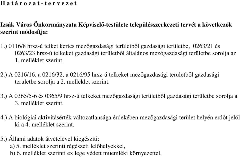 2.) A 0216/16, a 0216/32, a 0216/95 hrsz-ú telkeket mezőgazdasági területből gazdasági területbe sorolja a 2. melléklet szerint. 3.