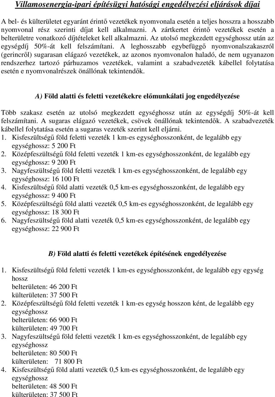 A leghosszabb egybefüggı nyomvonalszakaszról (gerincrıl) sugarasan elágazó vezetékek, az azonos nyomvonalon haladó, de nem ugyanazon rendszerhez tartozó párhuzamos vezetékek, valamint a szabadvezeték