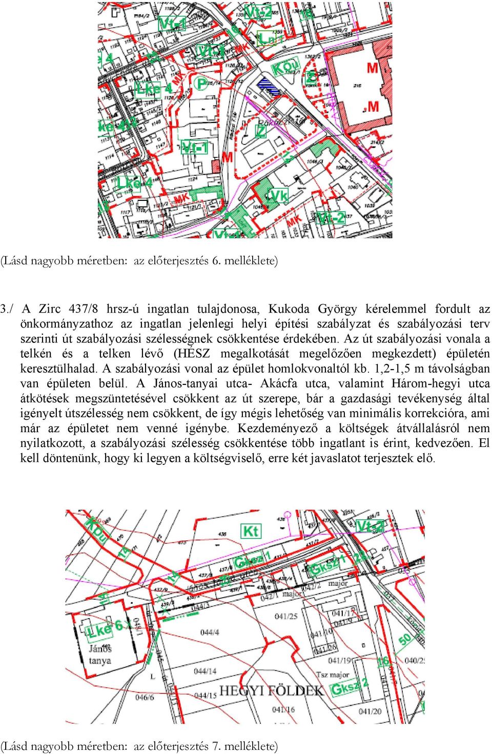 szélességnek csökkentése érdekében. Az út szabályozási vonala a telkén és a telken lévő (HÉSZ megalkotását megelőzően megkezdett) épületén keresztülhalad.