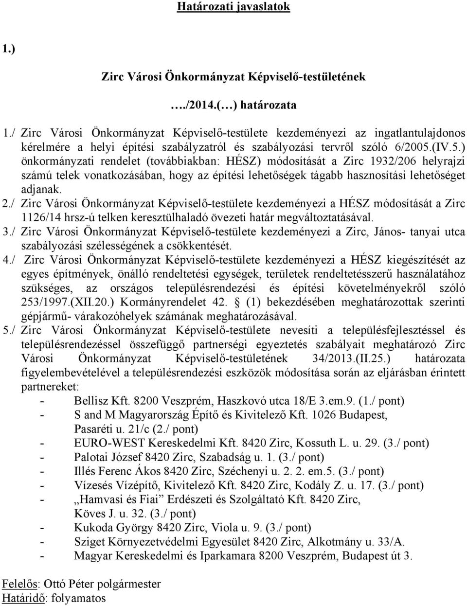 (IV.5.) önkormányzati rendelet (továbbiakban: HÉSZ) módosítását a Zirc 1932/206 helyrajzi számú telek vonatkozásában, hogy az építési lehetőségek tágabb hasznosítási lehetőséget adjanak. 2.