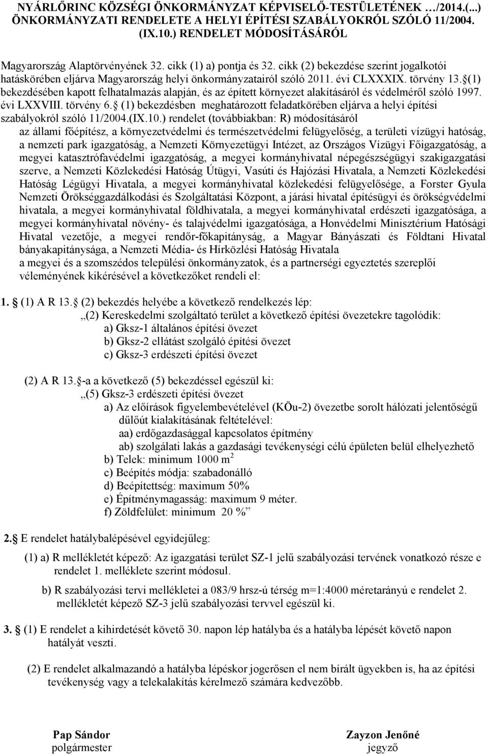 (1) bekezdésében kapott felhatalmazás alapján, és az épített környezet alakításáról és védelméről szóló 1997. évi LXXVIII. törvény 6.