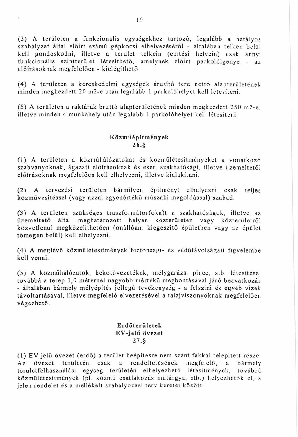 (4) A területen a kereskedelmi egységek árusító tere nettó alapterületének minden megkezdett 20 m2-e után legalább 1 parkolóhelyet kell létesíteni.