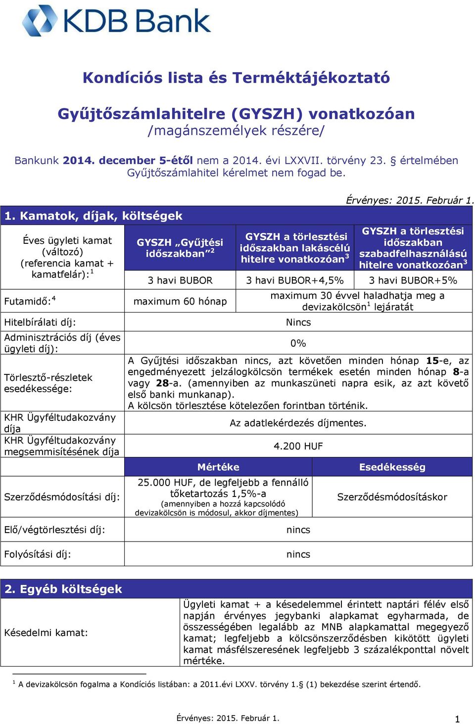 Kamatok, díjak, költségek Éves ügyleti kamat (változó) (referencia kamat + kamatfelár): 1 Futamidő: 4 Hitelbírálati díj: Adminisztrációs díj (éves ügyleti díj): Törlesztő-részletek esedékessége: KHR