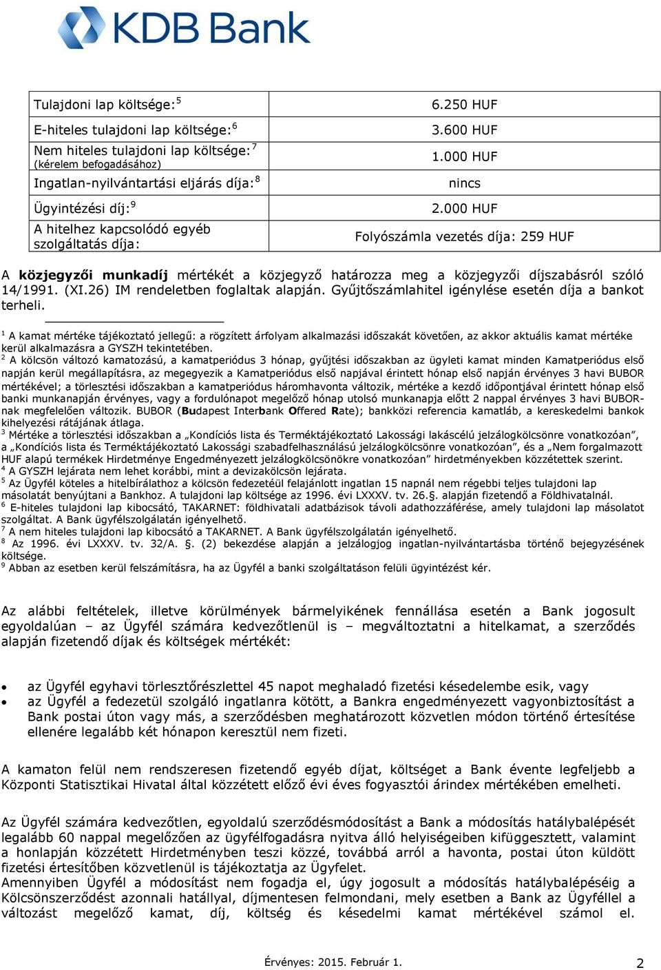 000 HUF Folyószámla vezetés díja: 259 HUF A közjegyzői munkadíj mértékét a közjegyző határozza meg a közjegyzői díjszabásról szóló 14/1991. (XI.26) IM rendeletben foglaltak alapján.