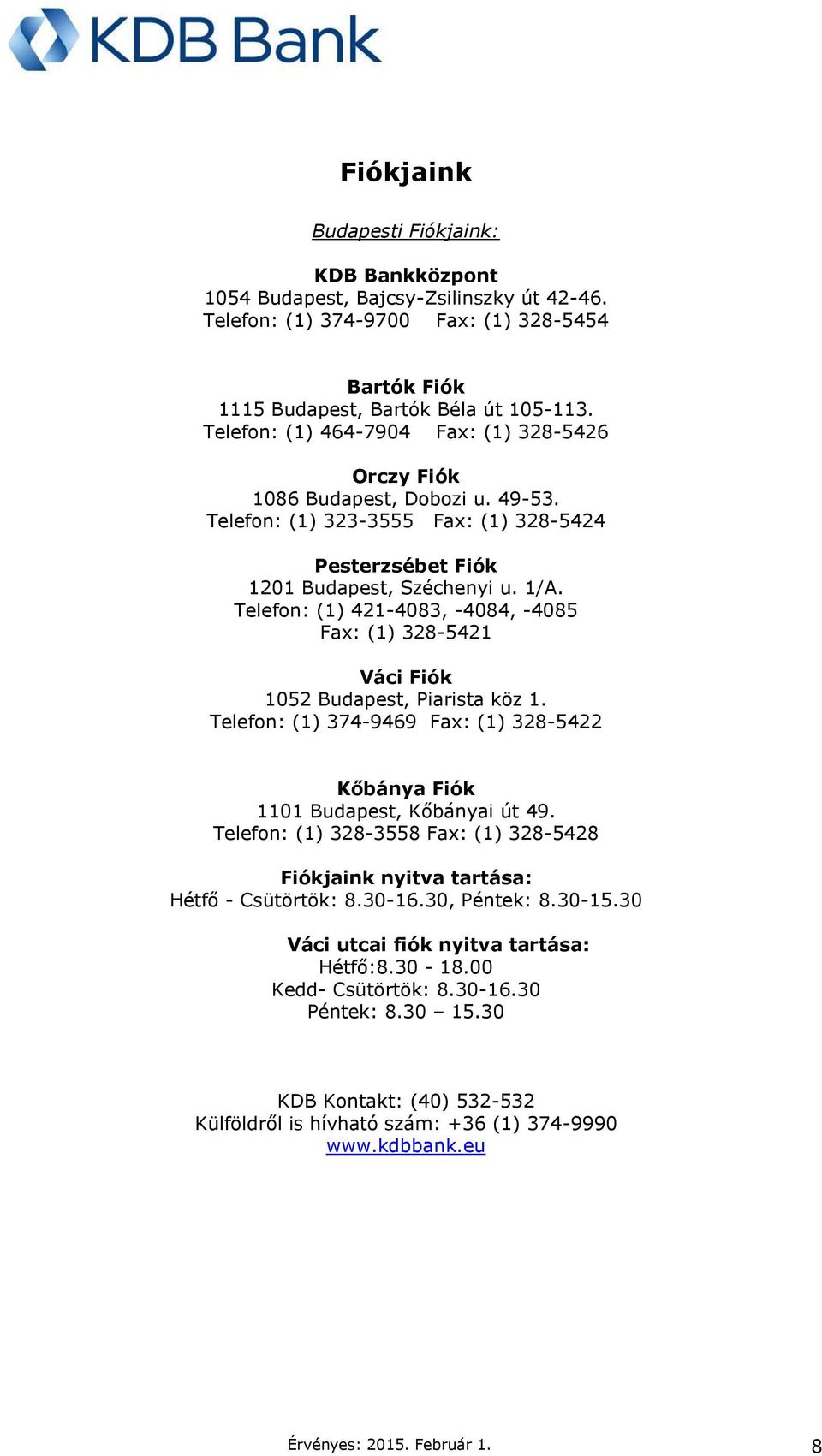 Telefon: (1) 421-4083, -4084, -4085 Fax: (1) 328-5421 Váci Fiók 1052 Budapest, Piarista köz 1. Telefon: (1) 374-9469 Fax: (1) 328-5422 Kőbánya Fiók 1101 Budapest, Kőbányai út 49.