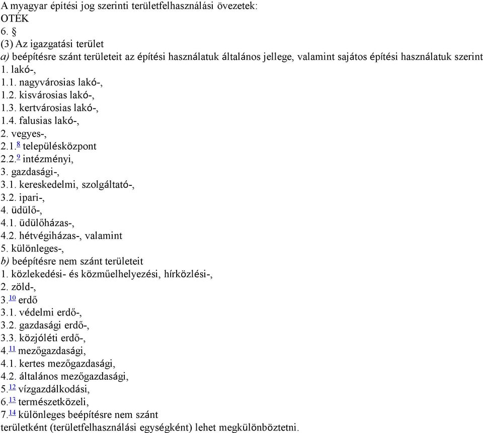 kisvárosias lakó-, 1.3. kertvárosias lakó-, 1.4. falusias lakó-, 2. vegyes-, 2.1. 8 településközpont 2.2. 9 intézményi, 3. gazdasági-, 3.1. kereskedelmi, szolgáltató-, 3.2. ipari-, 4. üdülő-, 4.1. üdülőházas-, 4.