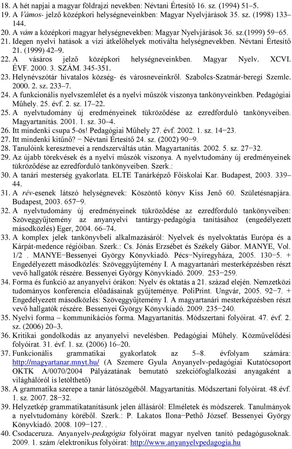 A vásáros jelző középkori helységneveinkben. Magyar Nyelv. XCVI. ÉVF. 2000. 3. SZÁM. 345-351. 23. Helynévszótár hivatalos község- és városneveinkről. Szabolcs-Szatmár-beregi Szemle. 2000. 2. sz.