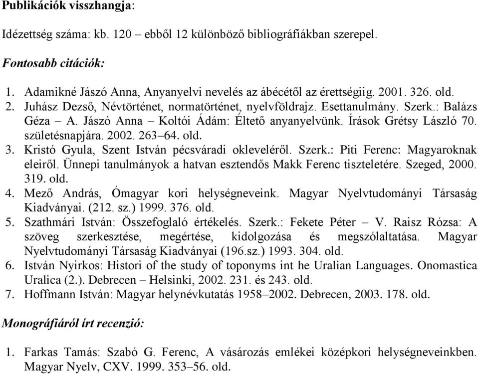 263 64. old. 3. Kristó Gyula, Szent István pécsváradi okleveléről. Szerk.: Piti Ferenc: Magyaroknak eleiről. Ünnepi tanulmányok a hatvan esztendős Makk Ferenc tiszteletére. Szeged, 2000. 319. old. 4.