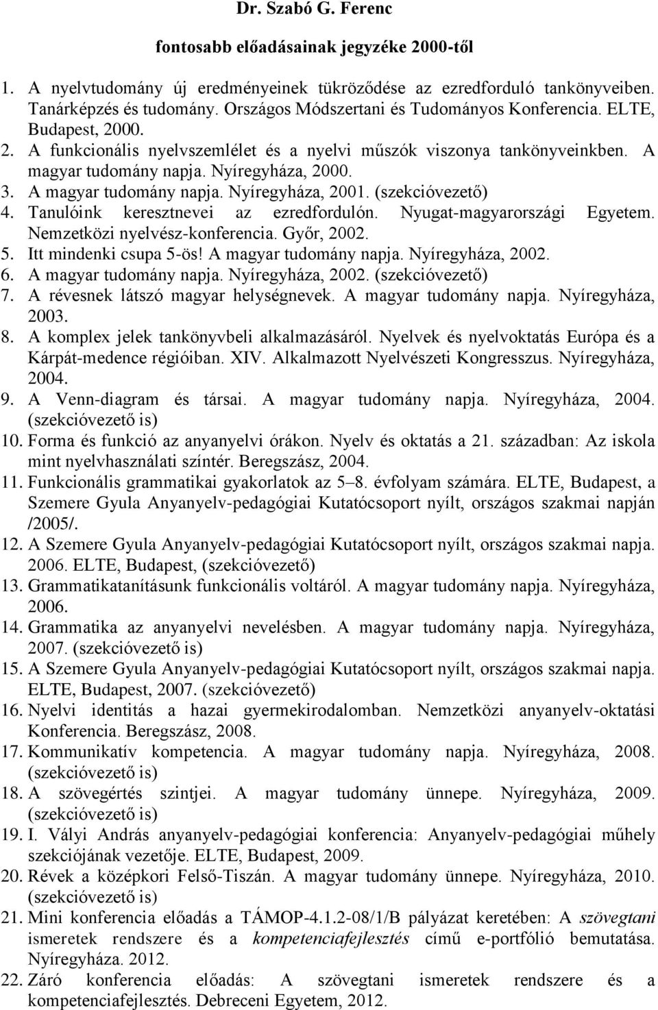 A magyar tudomány napja. Nyíregyháza, 2001. (szekcióvezető) 4. Tanulóink keresztnevei az ezredfordulón. Nyugat-magyarországi Egyetem. Nemzetközi nyelvész-konferencia. Győr, 2002. 5.