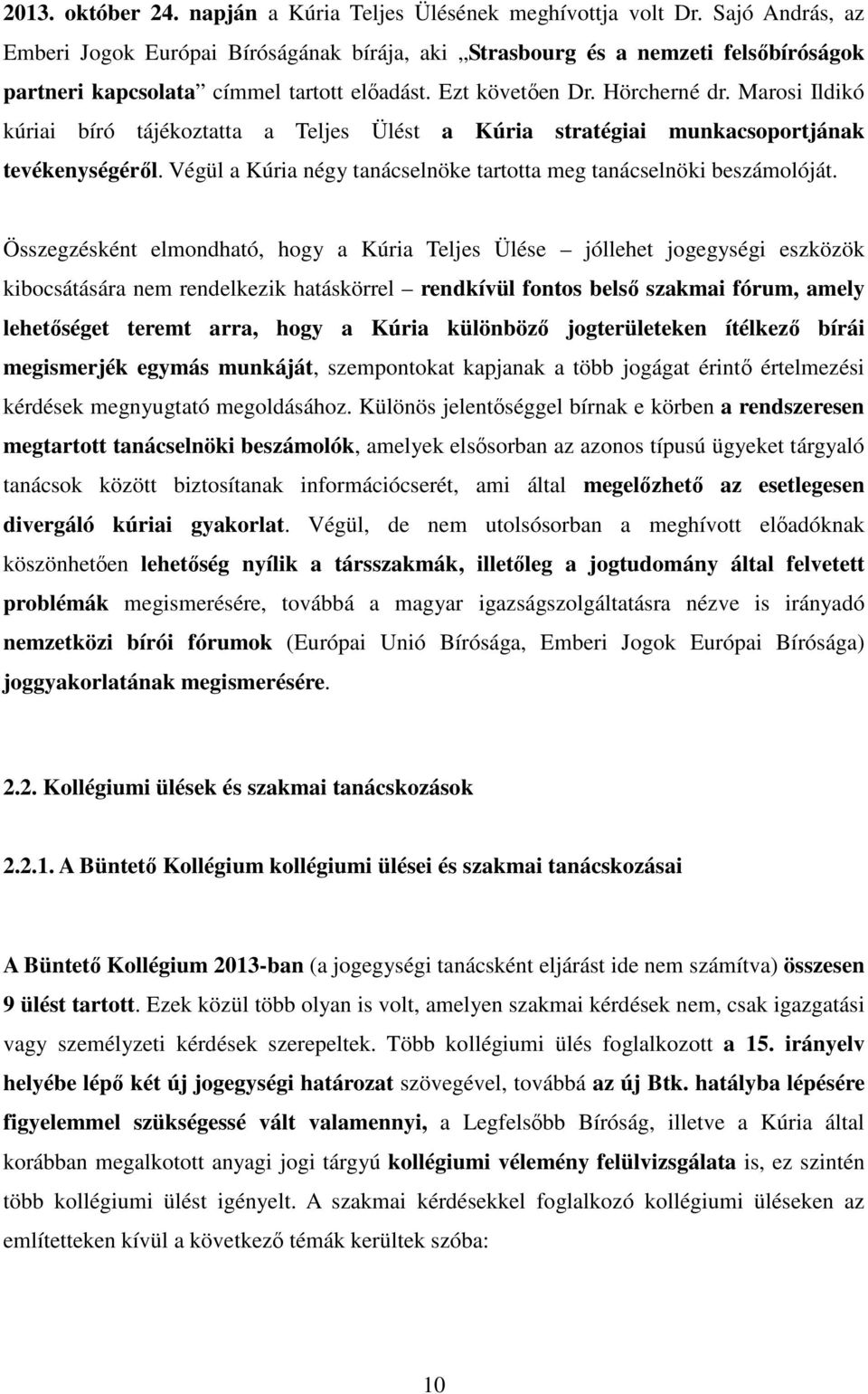 Marosi Ildikó kúriai bíró tájékoztatta a Teljes Ülést a Kúria stratégiai munkacsoportjának tevékenységéről. Végül a Kúria négy tanácselnöke tartotta meg tanácselnöki beszámolóját.