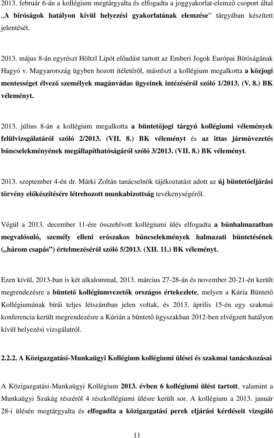 Magyarország ügyben hozott ítéletéről, másrészt a kollégium megalkotta a közjogi mentességet élvező személyek magánvádas ügyeinek intézéséről szóló 1/2013. (V. 8.) BK véleményt. 2013.