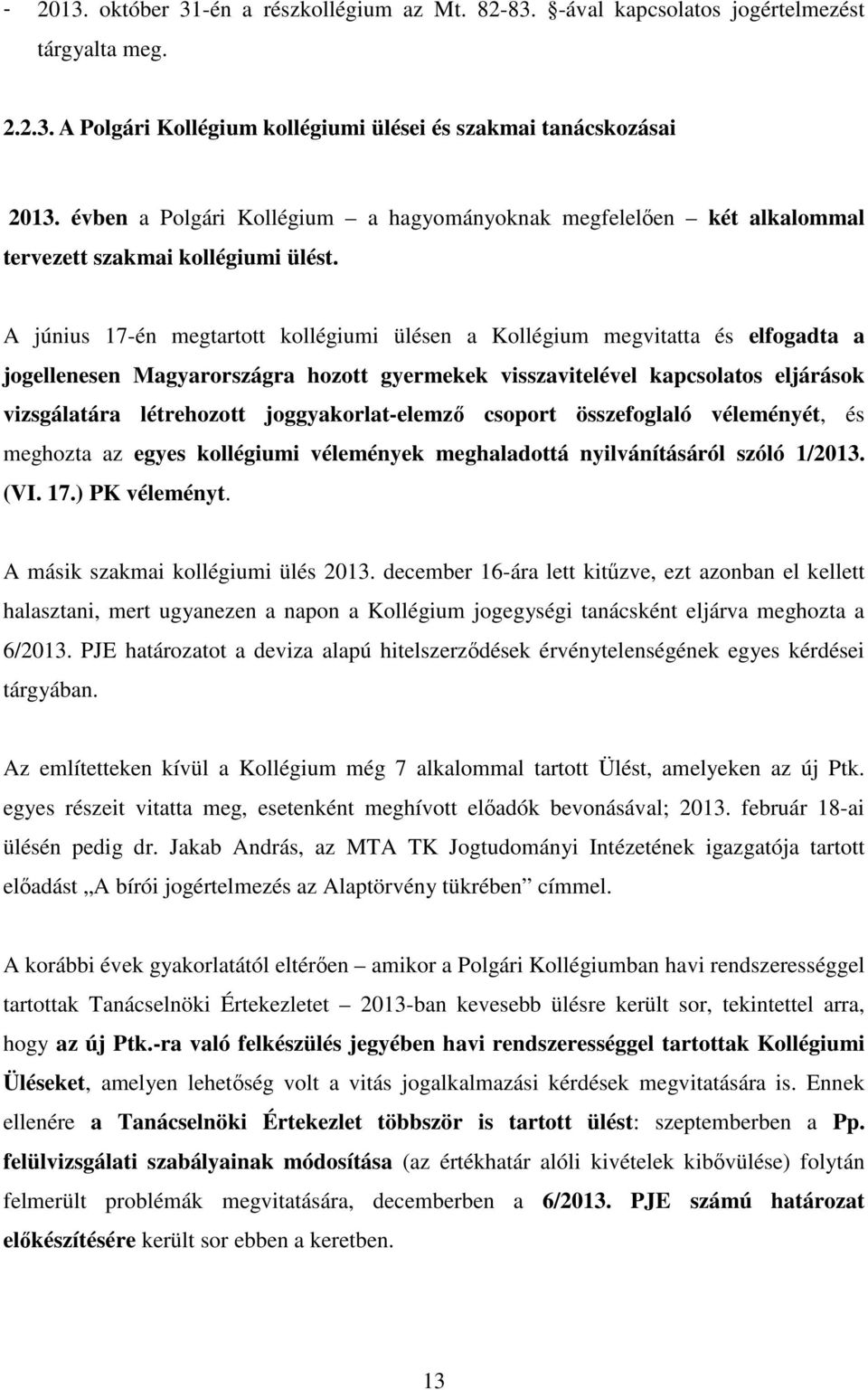 A június 17-én megtartott kollégiumi ülésen a Kollégium megvitatta és elfogadta a jogellenesen Magyarországra hozott gyermekek visszavitelével kapcsolatos eljárások vizsgálatára létrehozott