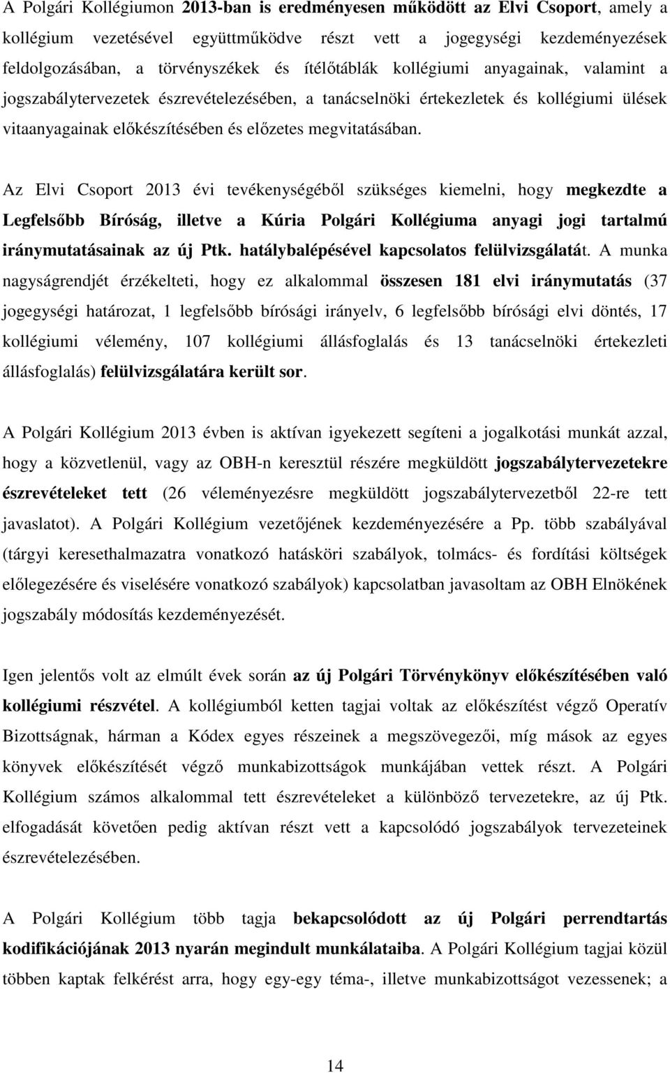 Az Elvi Csoport 2013 évi tevékenységéből szükséges kiemelni, hogy megkezdte a Legfelsőbb Bíróság, illetve a Kúria Polgári Kollégiuma anyagi jogi tartalmú iránymutatásainak az új Ptk.