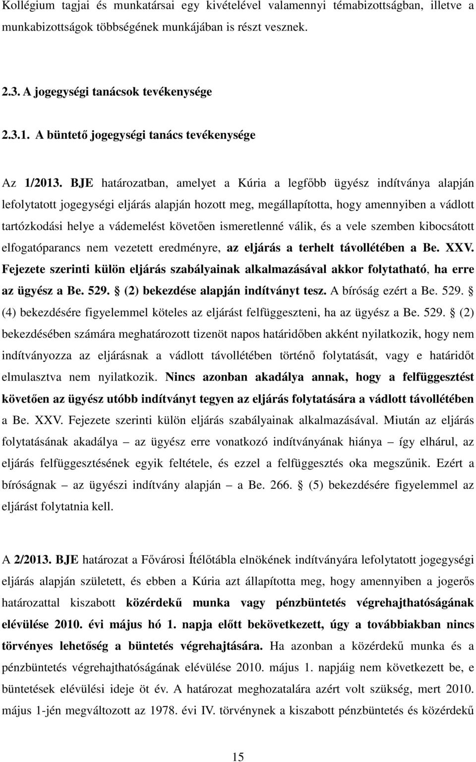 BJE határozatban, amelyet a Kúria a legfőbb ügyész indítványa alapján lefolytatott jogegységi eljárás alapján hozott meg, megállapította, hogy amennyiben a vádlott tartózkodási helye a vádemelést