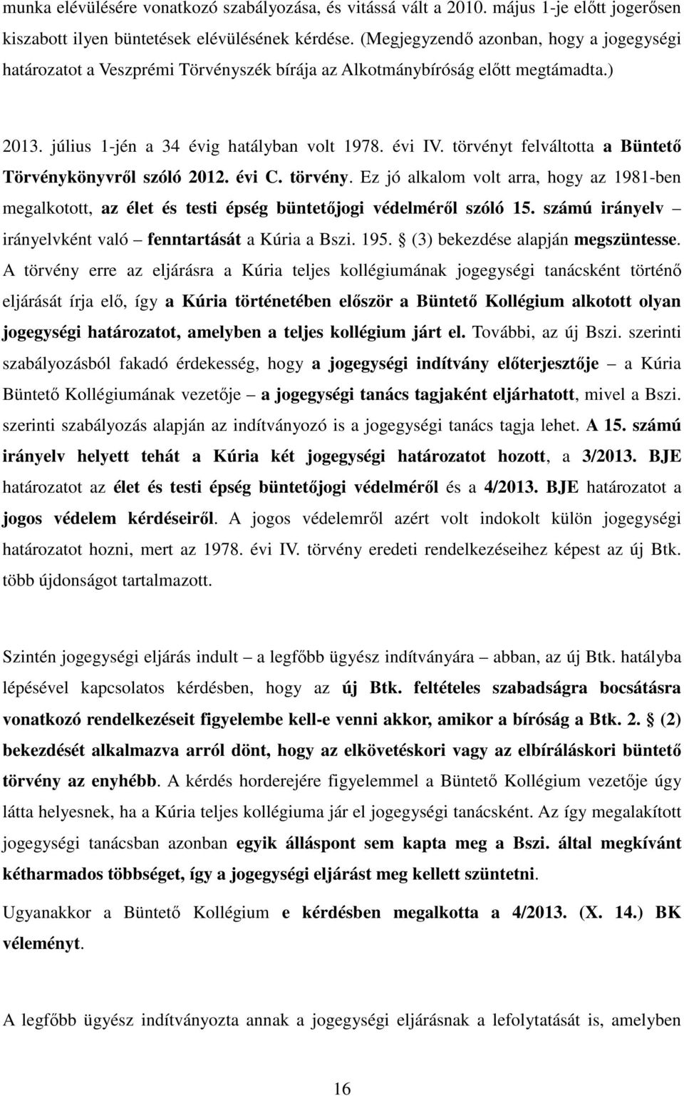 törvényt felváltotta a Büntető Törvénykönyvről szóló 2012. évi C. törvény. Ez jó alkalom volt arra, hogy az 1981-ben megalkotott, az élet és testi épség büntetőjogi védelméről szóló 15.
