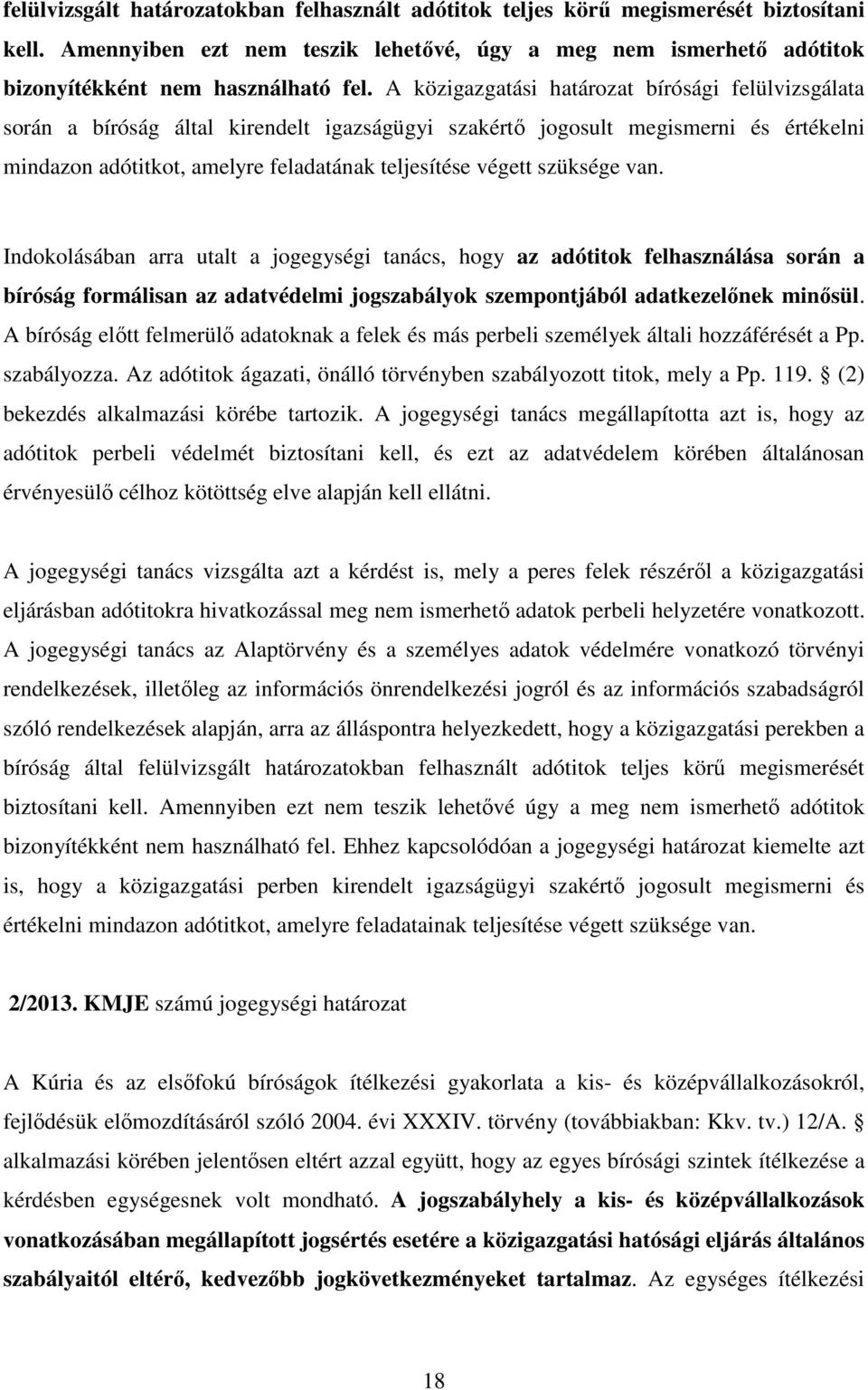 szüksége van. Indokolásában arra utalt a jogegységi tanács, hogy az adótitok felhasználása során a bíróság formálisan az adatvédelmi jogszabályok szempontjából adatkezelőnek minősül.