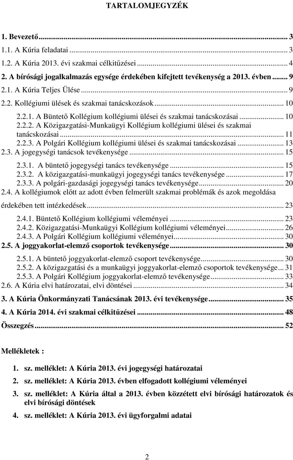 .. 11 2.2.3. A Polgári Kollégium kollégiumi ülései és szakmai tanácskozásai... 13 2.3. A jogegységi tanácsok tevékenysége... 15 2.3.1. A büntető jogegységi tanács tevékenysége... 15 2.3.2. A közigazgatási-munkaügyi jogegységi tanács tevékenysége.