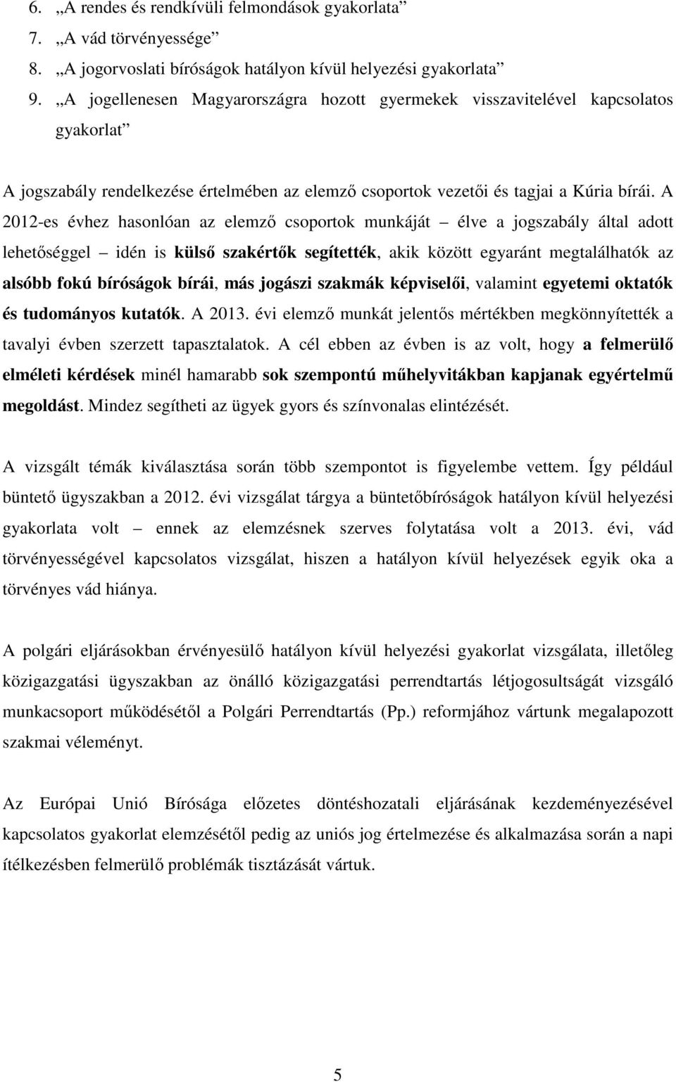 A 2012-es évhez hasonlóan az elemző csoportok munkáját élve a jogszabály által adott lehetőséggel idén is külső szakértők segítették, akik között egyaránt megtalálhatók az alsóbb fokú bíróságok