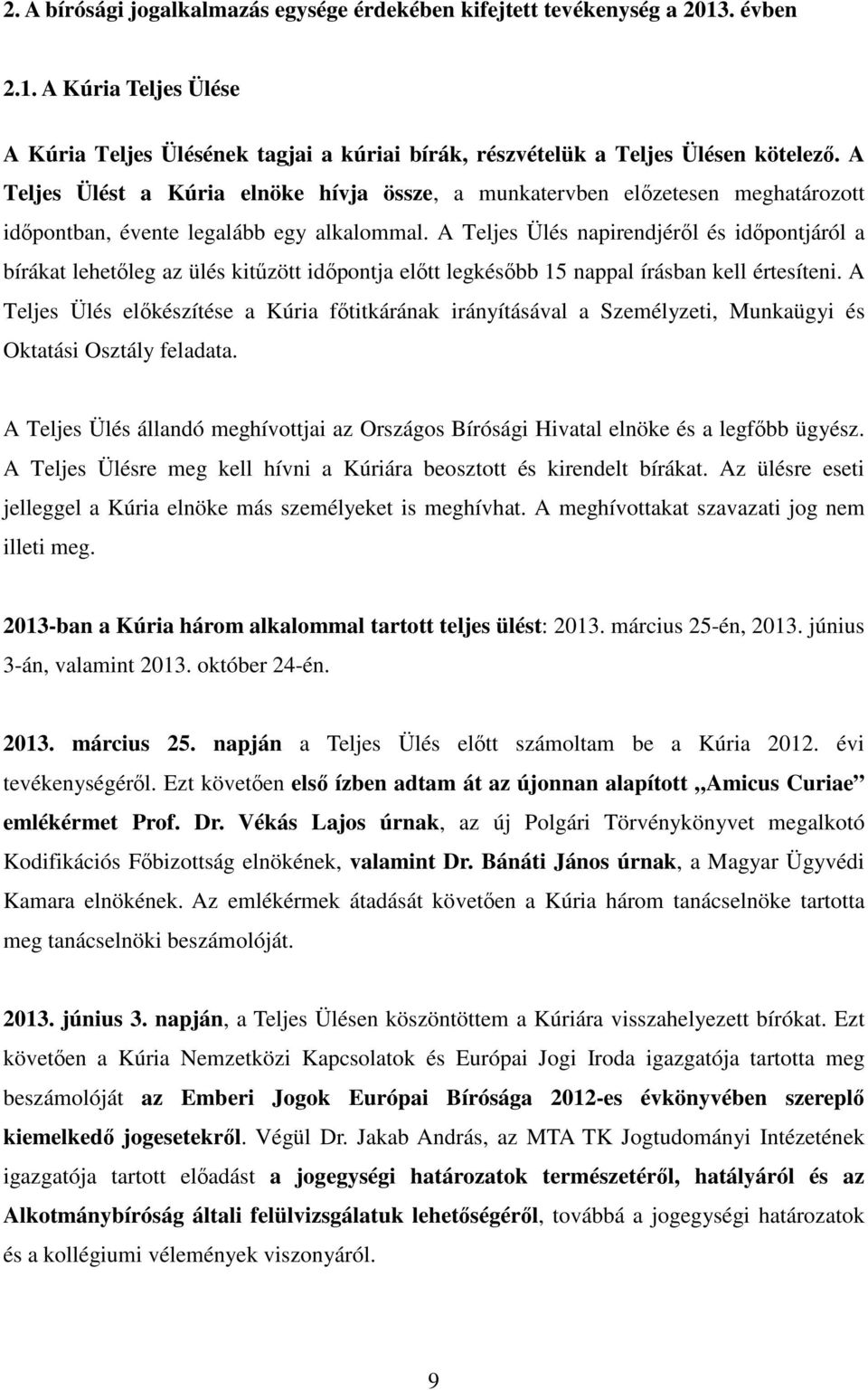 A Teljes Ülés napirendjéről és időpontjáról a bírákat lehetőleg az ülés kitűzött időpontja előtt legkésőbb 15 nappal írásban kell értesíteni.
