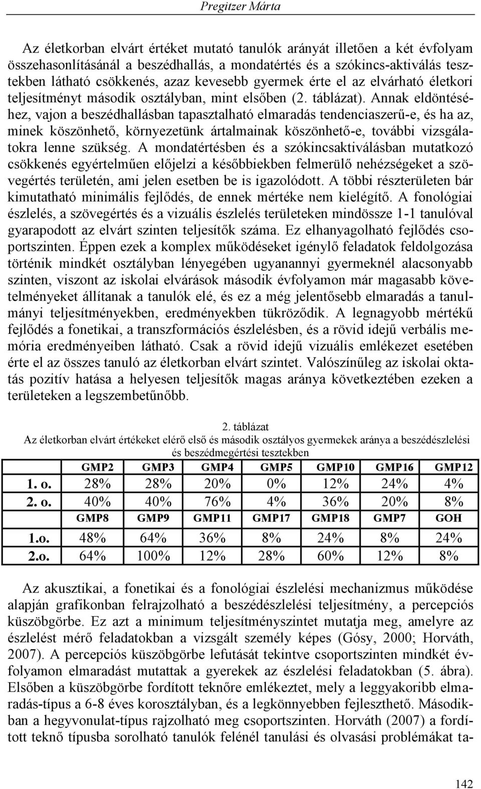 Annak eldöntéséhez, vajon a beszédhallásban tapasztalható elmaradás tendenciaszerű-e, és ha az, minek köszönhető, környezetünk ártalmainak köszönhető-e, további vizsgálatokra lenne szükség.