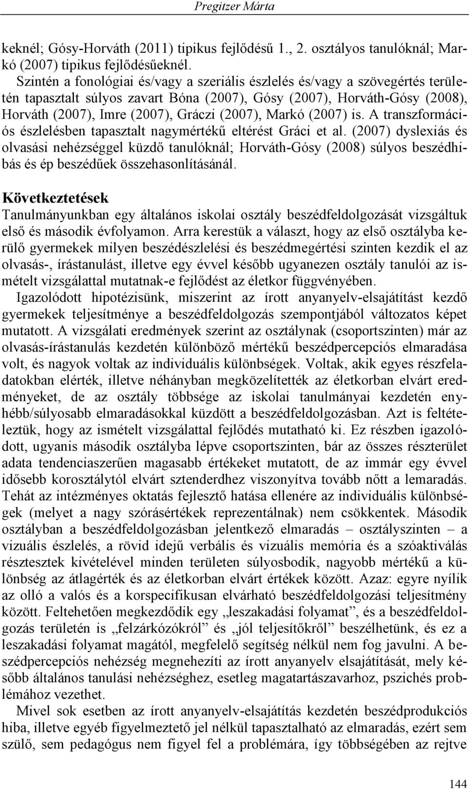 Markó (2007) is. A transzformációs észlelésben tapasztalt nagymértékű eltérést Gráci et al.
