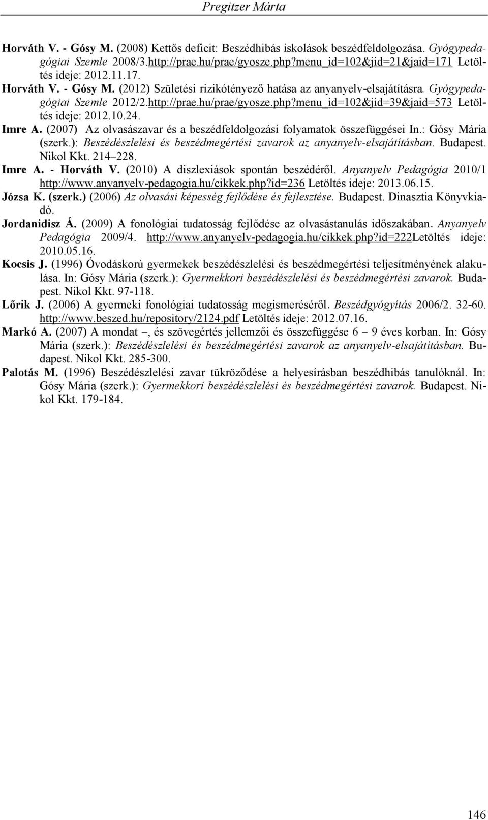 php?menu_id=102&jid=39&jaid=573 Letöltés ideje: 2012.10.24. Imre A. (2007) Az olvasászavar és a beszédfeldolgozási folyamatok összefüggései In.: Gósy Mária (szerk.