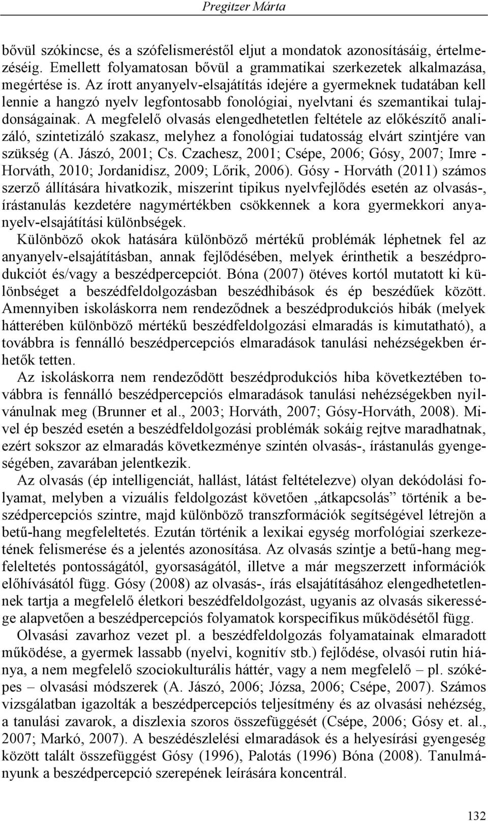 A megfelelő olvasás elengedhetetlen feltétele az előkészítő analizáló, szintetizáló szakasz, melyhez a fonológiai tudatosság elvárt szintjére van szükség (A. Jászó, 2001;; Cs.