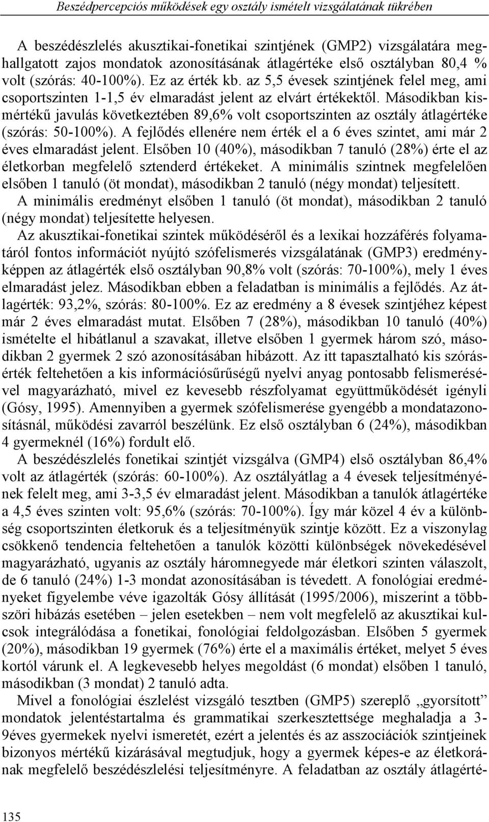 Másodikban kismértékű javulás következtében 89,6% volt csoportszinten az osztály átlagértéke (szórás: 50-100%). A fejlődés ellenére nem érték el a 6 éves szintet, ami már 2 éves elmaradást jelent.