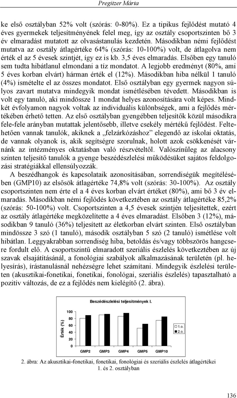 Másodikban némi fejlődést mutatva az osztály átlagértéke 64% (szórás: 10-100%) volt, de átlagolva nem érték el az 5 évesek szintjét, így ez is kb. 3,5 éves elmaradás.