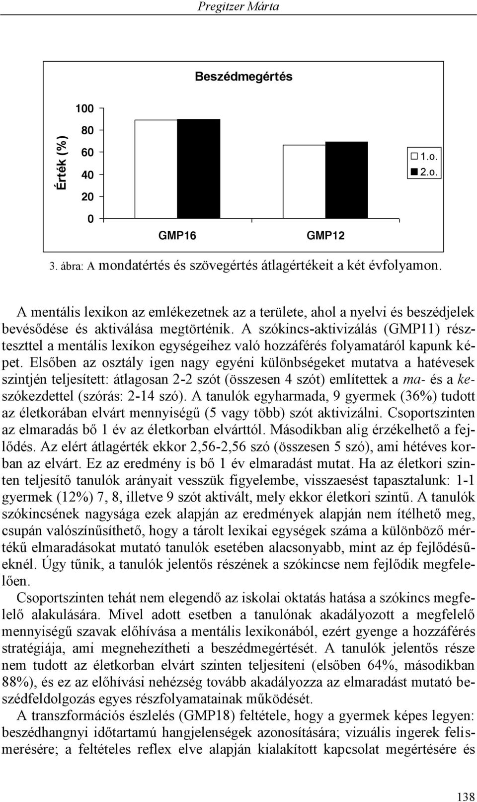 A szókincs-aktivizálás (GMP11) részteszttel a mentális lexikon egységeihez való hozzáférés folyamatáról kapunk képet.