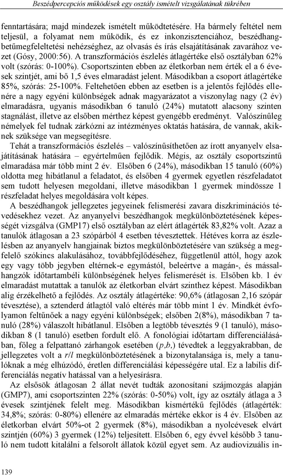 A transzformációs észlelés átlagértéke első osztályban 62% volt (szórás: 0-100%). Csoportszinten ebben az életkorban nem érték el a 6 évesek szintjét, ami bő 1,5 éves elmaradást jelent.