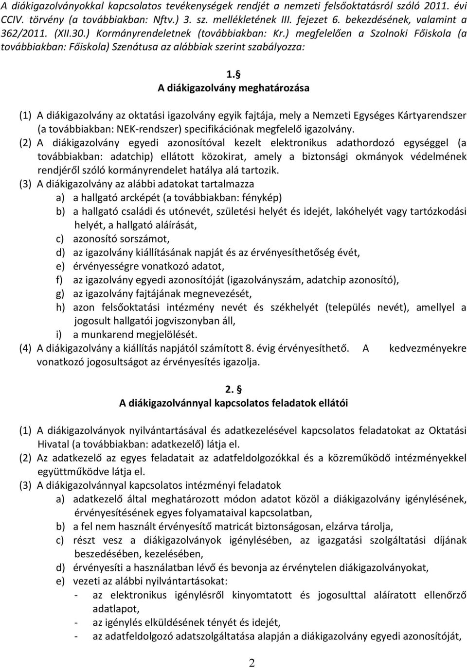 A diákigazolvány meghatározása (1) A diákigazolvány az oktatási igazolvány egyik fajtája, mely a Nemzeti Egységes Kártyarendszer (a továbbiakban: NEK-rendszer) specifikációnak megfelelő igazolvány.