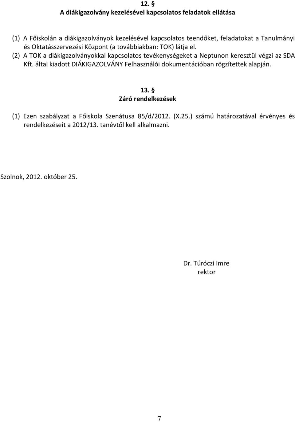 (2) A TOK a diákigazolványokkal kapcsolatos tevékenységeket a Neptunon keresztül végzi az SDA Kft.