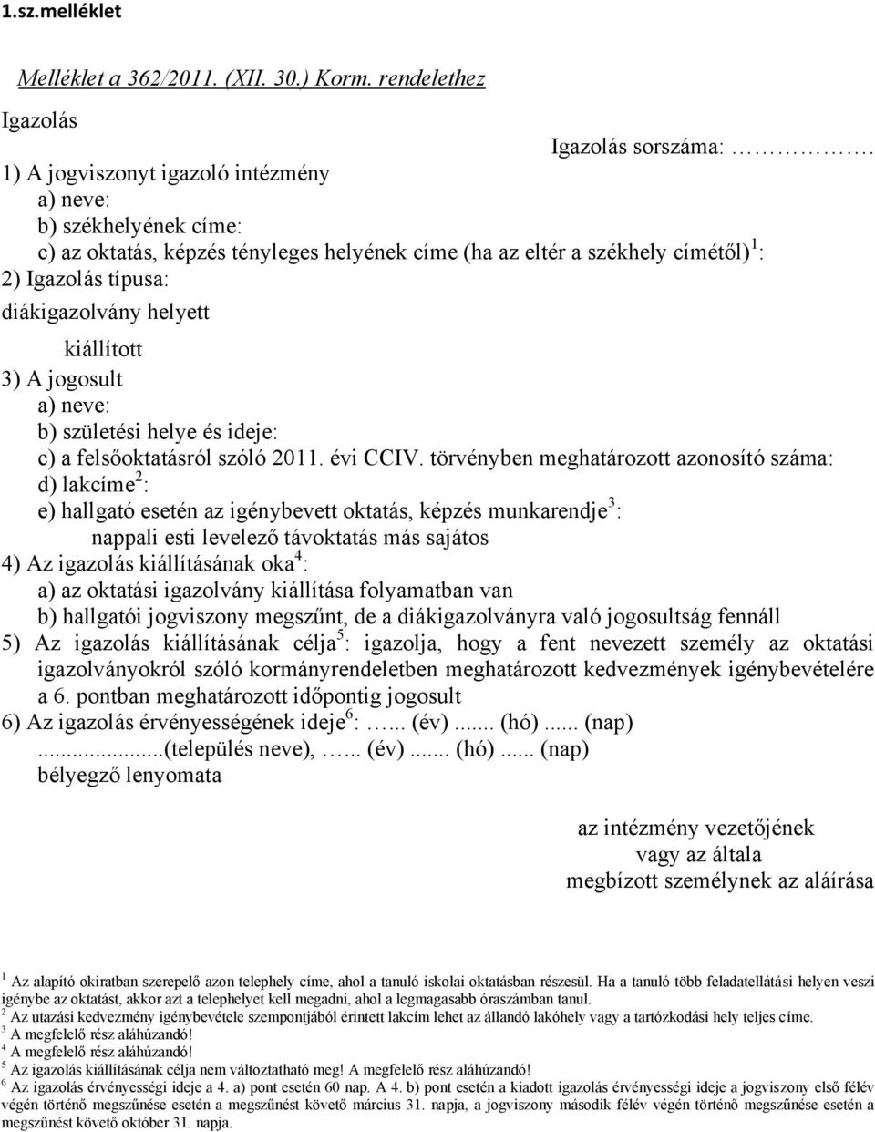 kiállított 3) A jogosult a) neve: b) születési helye és ideje: c) a felsőoktatásról szóló 2011. évi CCIV.