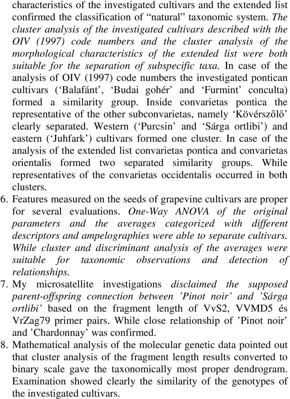 the separation of subspecific taxa. In case of the analysis of OIV (1997) code numbers the investigated pontican cultivars ( Balafánt, Budai gohér and Furmint conculta) formed a similarity group.
